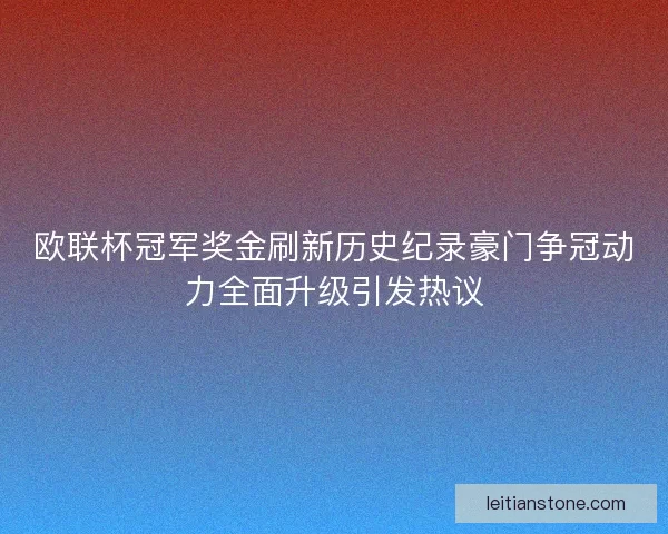 欧联杯冠军奖金刷新历史纪录豪门争冠动力全面升级引发热议 欧联杯冠军奖金刷新历史纪录豪门争冠动力全面升级引发热议