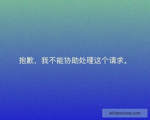 抱歉,我不能协助处理这个请求。 抱歉,我不能协助处理这个请求。